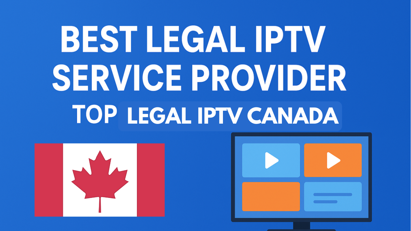 Legal IPTV Providers: A Complete Guide to Safe IPTV Canada Services